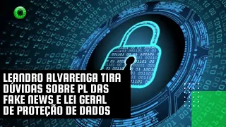 Leandro Alvarenga tira dúvidas sobre PL das Fake News e Lei Geral de Proteção de Dados