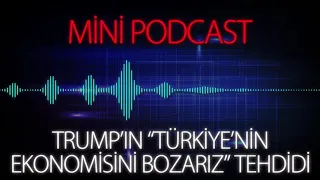 MP - Trump'ın "Türkiye'nin Ekonomisini Bozarız" Tehdidi