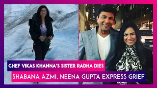 Chef Vikas Khanna’s Sister Radha Passes Away, Shabana Azmi, Neena Gupta Express Grief