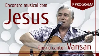 Encontro Musical com Jesus - Com o Cantor Vansan (1º Episódio)