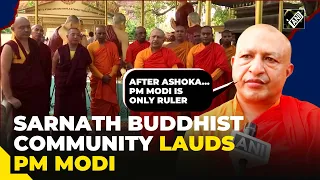 “After Ashoka, PM Modi has…” Sarnath Buddhist community lauds PM’s work at Buddha pilgrimage sites