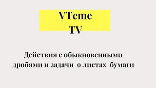 Действия с обыкновенными дробями и задачи  о листах  бумаги