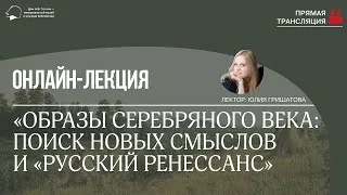 Лекция «Образы Серебряного века: поиск новых смыслов и «русский ренессанс»