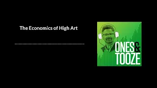 The Economics of High Art | Ones and Tooze Ep. 89 | An FP Podcast