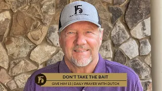 Don’t Take the Bait | Give Him 15: Daily Prayer with Dutch | August 22, 2022