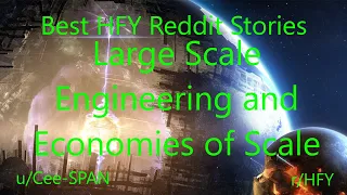 Best HFY Reddit Stories: Large Scale Engineering and Economies of Scale  (r/HFY)