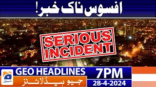 Geo Headlines 7 PM - 𝐒𝐚𝐝 𝐍𝐞𝐰𝐬!! | 28 April 2024