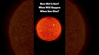 How Old Is Sun? What Will Happen When Sun Dies?
