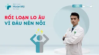 Rối loạn lo âu – Vì đâu nên nỗi | Chuyên khoa Tâm lý Tâm thần