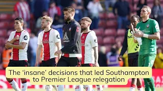 The ‘insane’ decisions that led Southampton to Premier League relegation