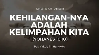 Kehilangan-Nya Adalah Kelimpahan Kita (Yohanes 10:10) | Pdt. Yakub Tri Handoko