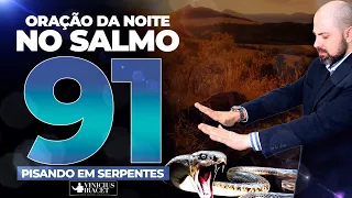 ORAÇÃO DA NOITE NO SALMO 91 - 27 DE MAIO PARA QUEBRAR AMARRAS ESPIRITUAIS E VENCER SERPENTES