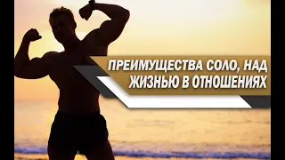 Основные ПРЕИМУЩЕСТВА жизни СОЛО (БЕЗ ОТНОШЕНИЙ) над ЖИЗНЬЮ в БРАКЕ или ОТНОШЕНИЯХ