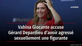 Vahina Giocante accuse Gérard Depardieu d’avoir agressé sexuellement une figurante