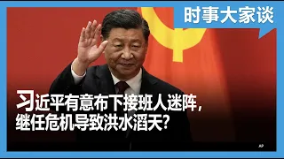 时事大家谈：习近平有意布下接班人迷阵，继任危机导致洪水滔天？