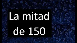 La mitad de 150 , como hallar la mitad de un numero , dividir un numero en 2 partes iguales