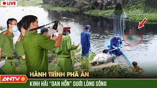 Hành trình phá án 9/12/2023: Oan hồn chết tức tưởi dưới lòng sông tố cáo tội ác kẻ sát nhân máu lạnh