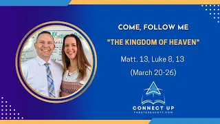 New Testament Come Follow Me (Matt 13, Luke 8, 13) THE KINGDOM OF HEAVEN (March 20-26)