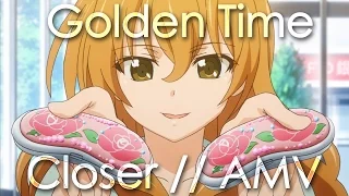 Closer [AMV] // Golden Time