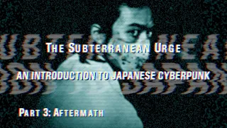 The Subterranean Urge: An Introduction to Japanese Cyberpunk (3/3)