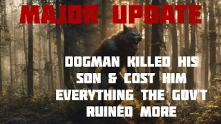 DOGMAN KILLED HIS SON & COST HIM EVERYTHING & THE GOV'T RUINED MORE MAJOR UPDATE