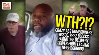 WTH?!? Crazy A$$ Homeowners Assoc. Prez Blocks Furniture Delivery Driver From Leaving Neighborhood