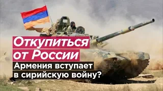 ОТКУПИТЬСЯ ОТ РОССИИ. Армения вступит в Сирийскую войну?