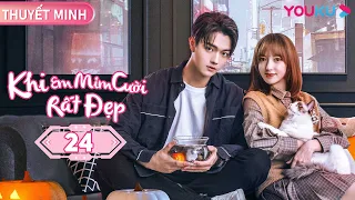 [THUYẾT MINH] Khi Em Mỉm Cười Rất Đẹp | Tập 24 | Phim Ngôn Tình | Hứa Khải/ Trình Tiêu | YOUKU