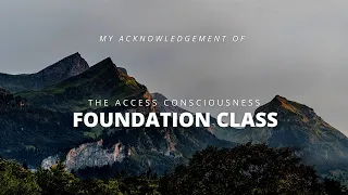 My Acknowledgement Of The Access Consciousness Foundation Class