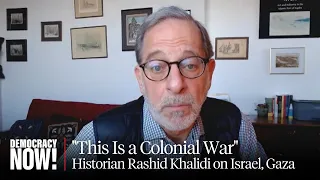 "This Is a Colonial War": Historian Rashid Khalidi on Israel, Gaza & the Future of Palestine