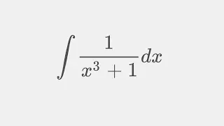 AN ALGEBRAIC EXTRAVAGANZA! The integral 1/(x^3+1)