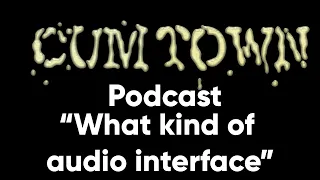 What kind of audio interface (8-19-2019) -Cum Town Premium (EP 156)
