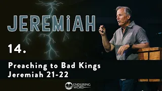 Jeremiah 21-22 -  Preaching to Bad Kings