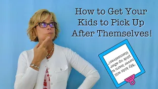 How to Get Your Kids to Pick Up After Themselves!