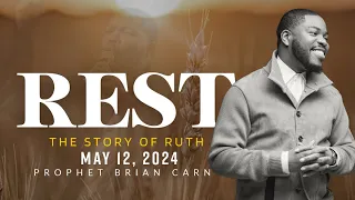“REST: The Story of Ruth” - Prophet Brian Carn | May 12, 2024