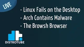 Linux Fails on the Desktop, Plus Arch Malware and the Browsh Browser