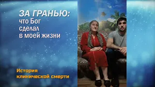 ЗА ГРАНЬЮ: Что Бог сделал в моей жизни? История клинической смерти. Лида Кокоева