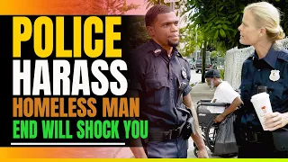 Police Harass Homeless Black Man. The Ending Will Shock You