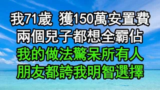 我71歲 獲150萬安置費，兩個兒子都想全霸佔，我的做法驚呆所有人，朋友都誇我明智選擇#深夜淺讀 #為人處世 #生活經驗 #情感故事