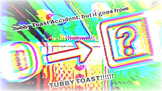 Tubby Toast Accident, but it goes to Ǹ̷̘̿E̵̻͂V̶̻̱̇E̶͙͚͒̋R̴̰͝ TUBBY TOAST!!!!!! (TOO MUCH?!?!)