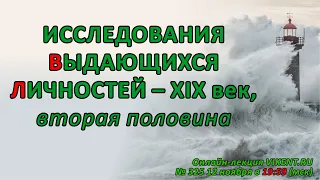 ИССЛЕДОВАНИЯ ВЫДАЮЩИХСЯ ЛИЧНОСТЕЙ – XIX век, вторая половина