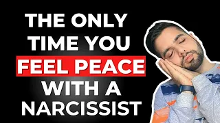 The ONLY time You Feel Peace in a Narcissistic Relationship