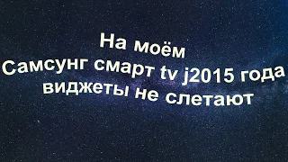 На моём Самсунг смарт tv j2015 года виджеты не слетают