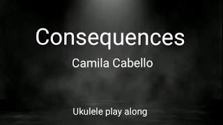 Consequences~ Camila Cabello, Ukulele play along