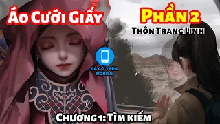 Áo Cưới Giấy Phần 2 (Thôn Trang Linh) Chương 1: Tìm Kiếm (Đã có trên Mobile)