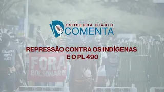 🎙️ ESQUERDA DIÁRIO COMENTA I Repressão contra os indígenas em Brasília e o PL 490