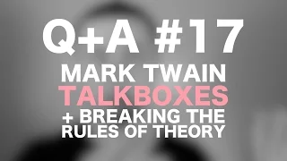 Q+A #17 - Mark Twain, Talkboxes, and Breaking the Rules of Theory