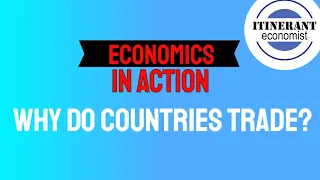 Economics in action - Why do countries specialize or trade?