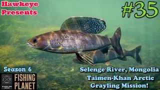 Fishing Planet #35 - S6 | Selenge River Mongolia: Taimen-Khan, Arctic Grayling Mission!