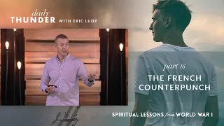 855: The French Counterpunch // Spiritual Lessons from WW1 16 (Eric Ludy)
